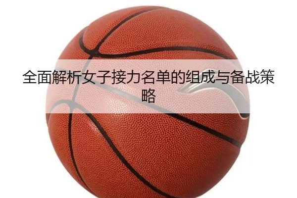 全面解析女子接力名单的组成与备战策略